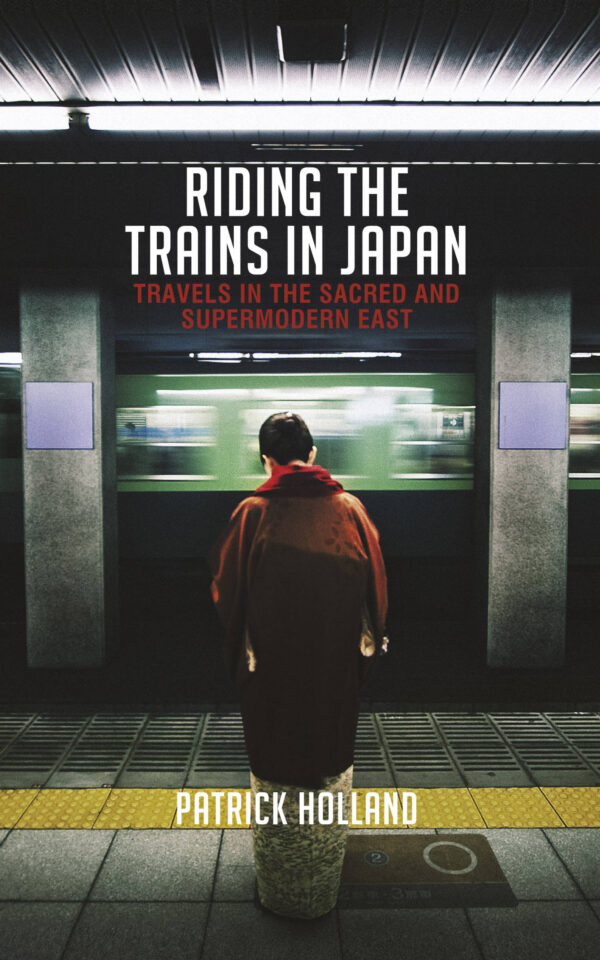 Riding the Trains in Japan: Travels in the Sacred and Supermodern East