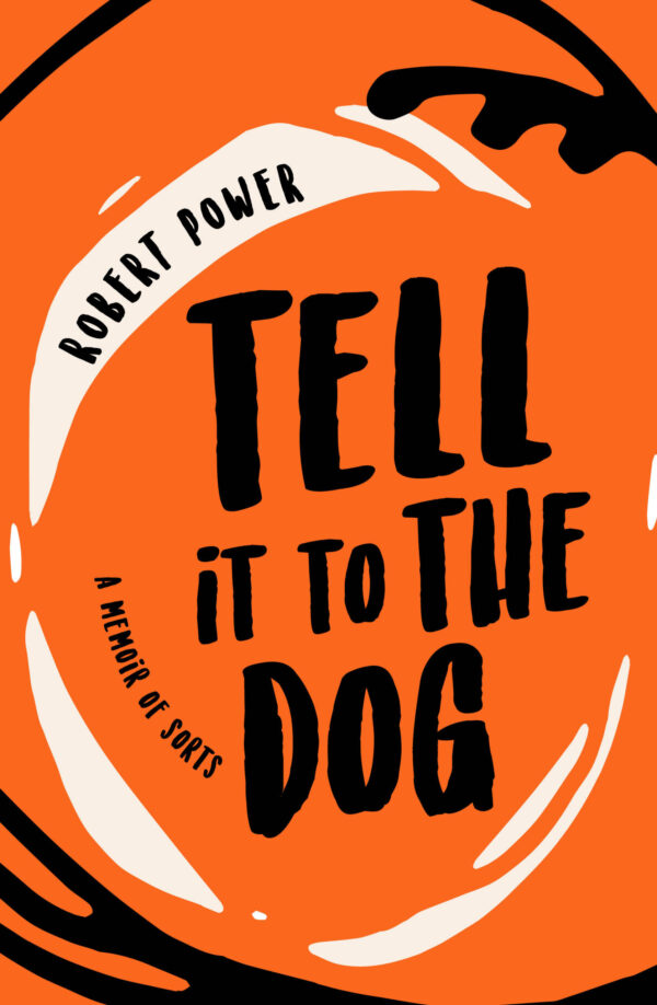 Tell it to the Dog: a memoir of sorts